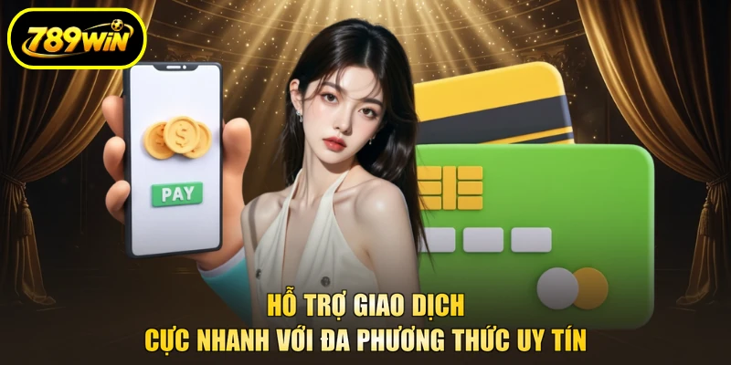789WIN 25 Hỗ trợ giao dịch cực nhanh với đa phương thức uy tín