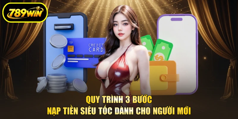 789WIN 30 Quy trình 3 bước nạp tiền siêu tốc dành cho người mới